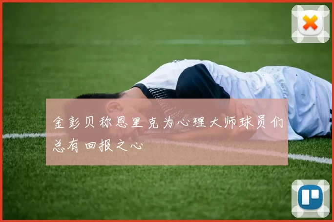 金彭贝称恩里克为心理大师球员们总有回报之心